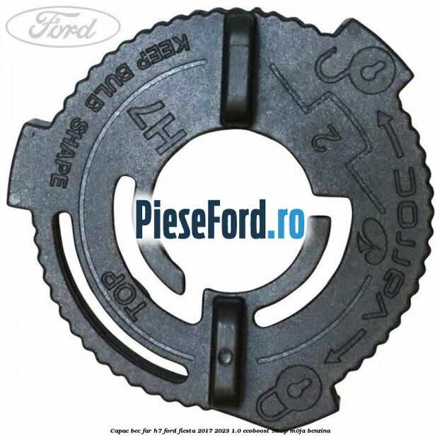 Capac bec far H7 Ford Fiesta 2017-2023 1.0 EcoBoost 95 cp M0JA benzina
