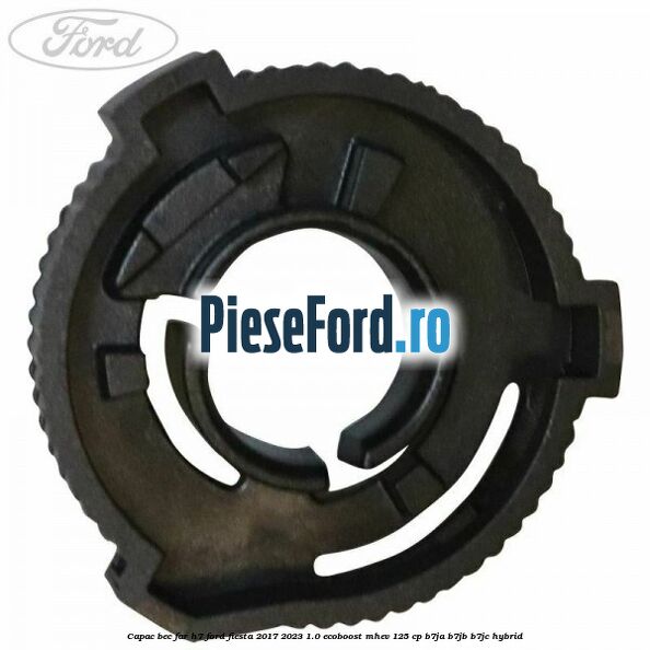 Capac bec far H7 Ford Fiesta 2017-2023 1.0 EcoBoost mHEV 125 cp B7JA, B7JB, B7JC Hybrid