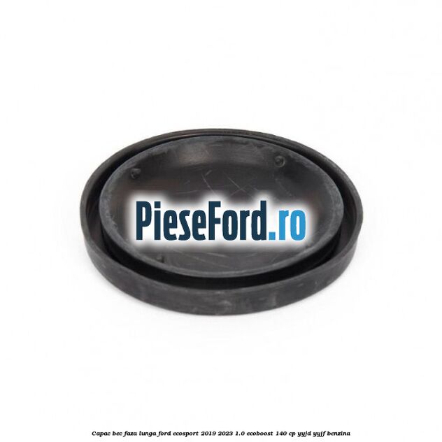 Capac bec faza lunga Ford EcoSport 2019-2023 1.0 EcoBoost 140 cp Capac bec faza lunga Ford EcoSport 2019-2023 1.0 EcoBoost 140 cp YYJD, YYJF benzina