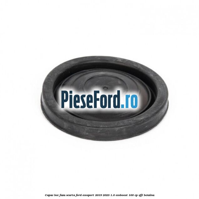 Capac bec faza scurta Ford EcoSport 2019-2023 1.0 EcoBoost 100 cp SFJL benzina