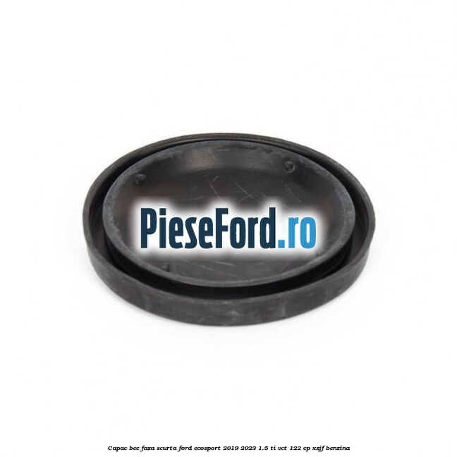 Capac bec faza scurta Ford EcoSport 2019-2023 1.5 Ti-VCT 122 cp XZJF benzina