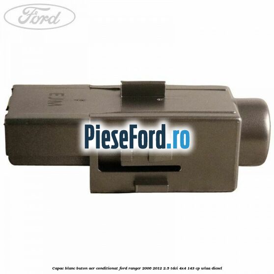 Capac blanc buton aer conditionat Ford Ranger 2006-2012 2.5 TDCi 4x4 143 cp Capac blanc buton aer conditionat Ford Ranger 2006-2012 2.5 TDCi 4x4 143 cp WLAA diesel