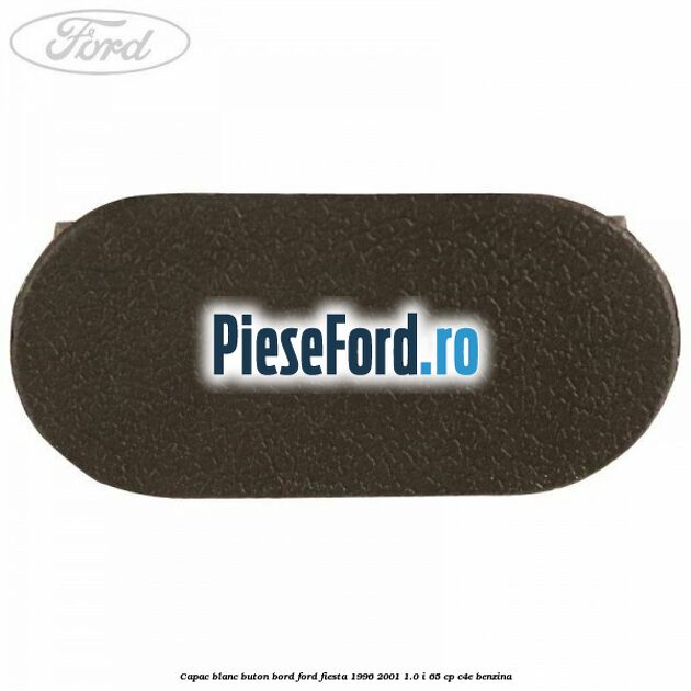 Capac blanc buton bord Ford Fiesta 1996-2001 1.0 i 65 cp Capac blanc buton bord Ford Fiesta 1996-2001 1.0 i 65 cp C4E benzina