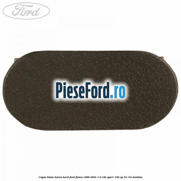 Capac blanc buton bord Ford Fiesta 1996-2001 1.6 16V Sport 103 cp L1T, L1V benzina