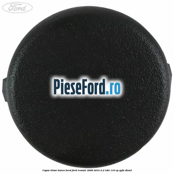Capac blanc buton bord Ford Transit 2006-2014 2.2 TDCi 110 cp Capac blanc buton bord Ford Transit 2006-2014 2.2 TDCi 110 cp QVFA diesel