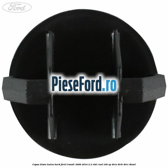 Capac blanc buton bord Ford Transit 2006-2014 2.2 TDCi RWD 100 cp DRRA, DRRB, DRRC diesel