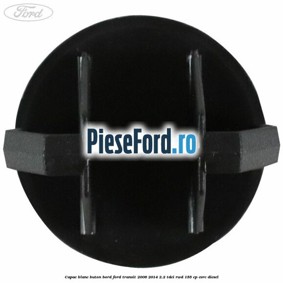 Capac blanc buton bord Ford Transit 2006-2014 2.2 TDCi RWD 155 cp Capac blanc buton bord Ford Transit 2006-2014 2.2 TDCi RWD 155 cp CVRC diesel