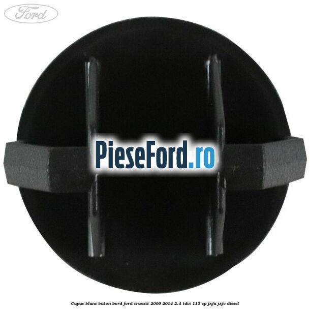 Capac blanc buton bord Ford Transit 2006-2014 2.4 TDCi 115 cp JXFA, JXFC diesel