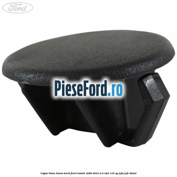 Capac blanc buton bord Ford Transit 2006-2014 2.4 TDCi 115 cp JXFA, JXFC diesel