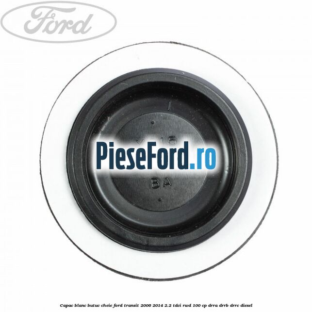 Capac blanc butuc cheie Ford Transit 2006-2014 2.2 TDCi RWD 100 cp DRRA, DRRB, DRRC diesel