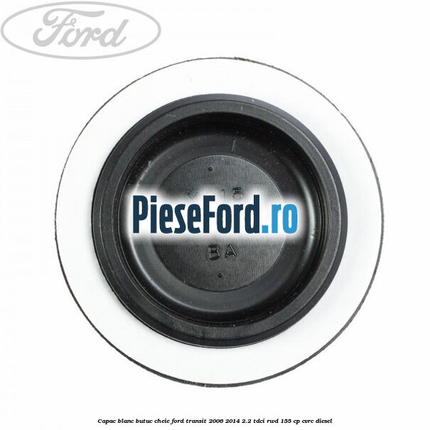 Capac blanc butuc cheie Ford Transit 2006-2014 2.2 TDCi RWD 155 cp CVRC diesel