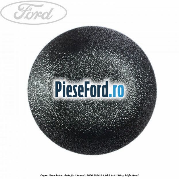 Capac blanc butuc cheie Ford Transit 2006-2014 2.4 TDCi 4x4 140 cp H9FB diesel