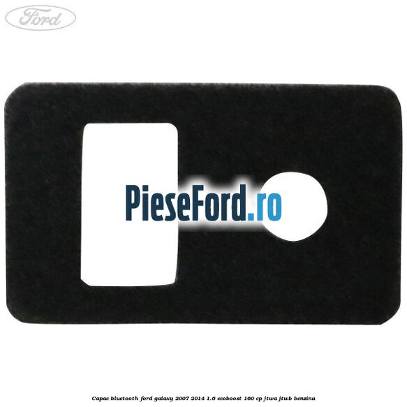 Capac bluetooth Ford Galaxy 2007-2014 1.6 EcoBoost 160 cp JTWA, JTWB benzina