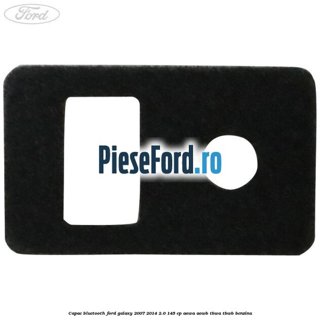 Capac bluetooth Ford Galaxy 2007-2014 2.0 145 cp AOWA, AOWB, TBWA, TBWB benzina