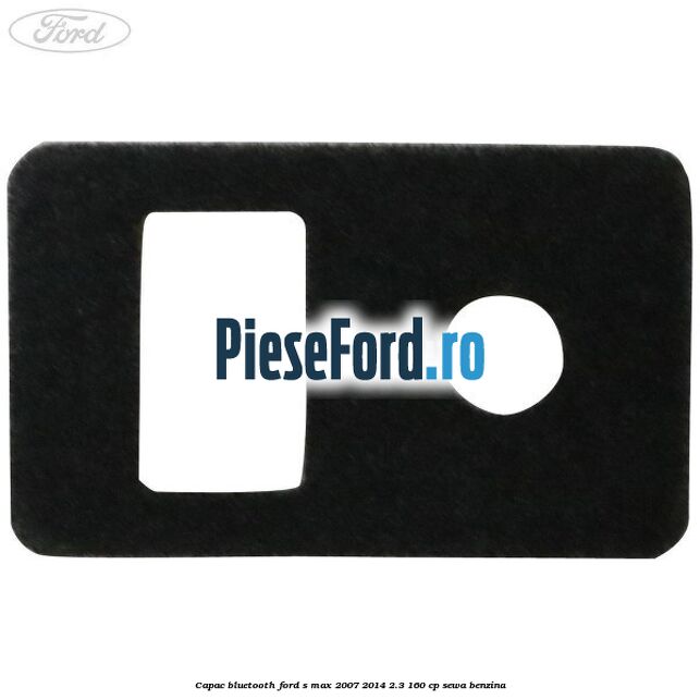 Capac bluetooth Ford S-Max 2007-2014 2.3 160 cp Capac bluetooth Ford S-Max 2007-2014 2.3 160 cp SEWA benzina