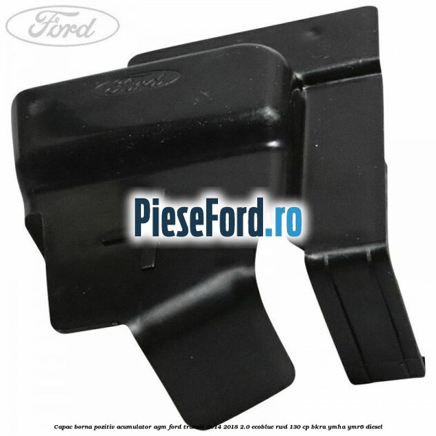 Capac borna pozitiv acumulator AGM Ford Transit 2014-2018 2.0 EcoBlue RWD 130 cp Capac borna pozitiv acumulator AGM Ford Transit 2014-2018 2.0 EcoBlue RWD 130 cp BKRA, YMHA, YMR6 diesel