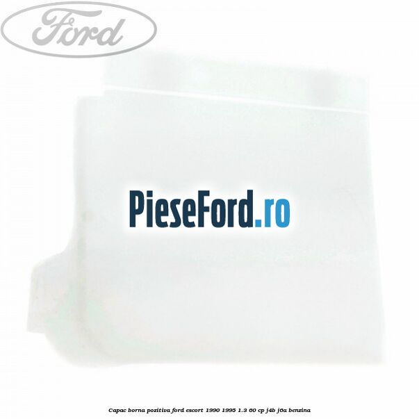 Capac borna pozitiva Ford Escort 1990-1995 1.3 60 cp J4B, J6A benzina