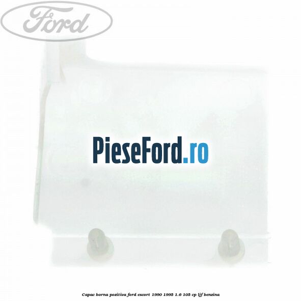 Capac borna pozitiva Ford Escort 1990-1995 1.6 105 cp LJF benzina