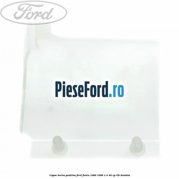 Capac borna pozitiva Ford Fiesta 1989-1996 1.0 45 cp TLB benzina