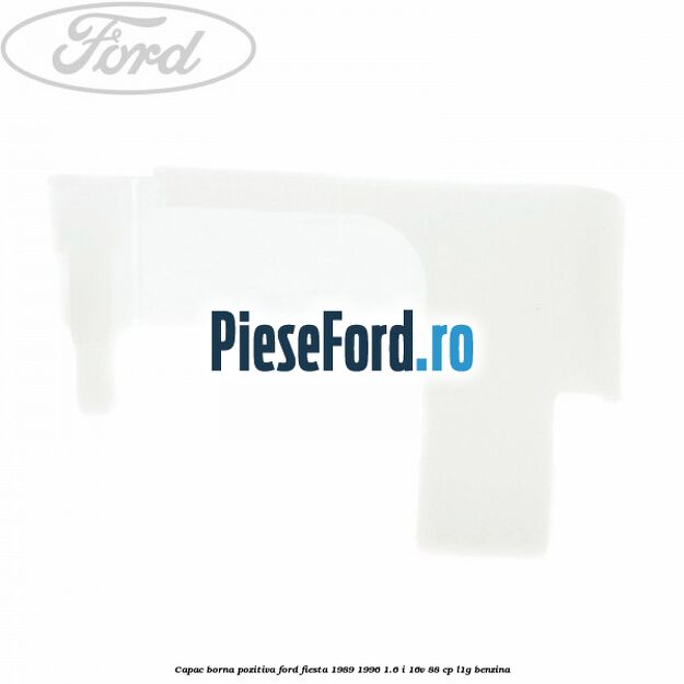 Capac borna pozitiva Ford Fiesta 1989-1996 1.6 i 16V 88 cp L1G benzina