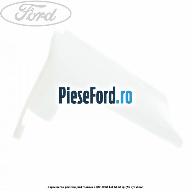 Capac borna pozitiva Ford Mondeo 1993-1996 1.8 TD 90 cp Capac borna pozitiva Ford Mondeo 1993-1996 1.8 TD 90 cp RFM, RFN diesel
