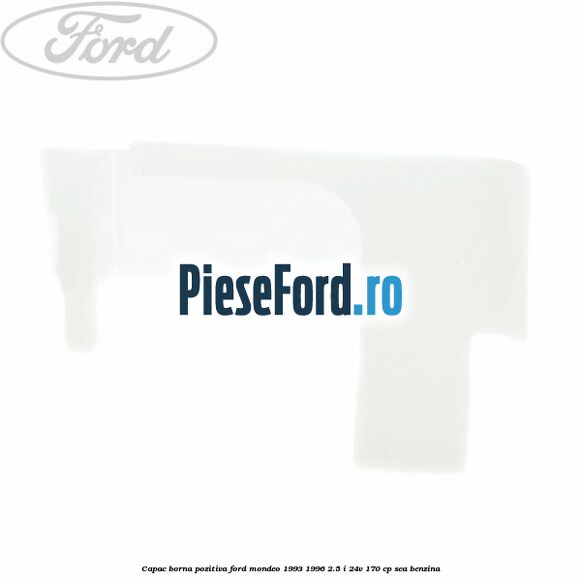 Capac borna pozitiva Ford Mondeo 1993-1996 2.5 i 24V 170 cp SEA benzina