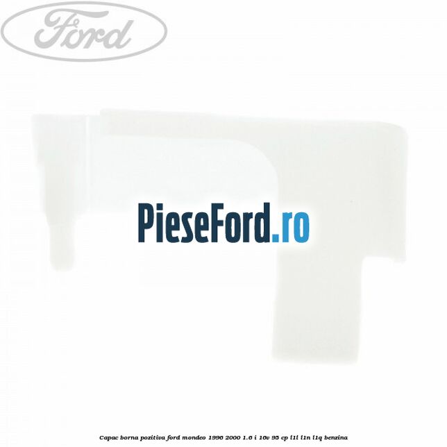 Capac borna pozitiva Ford Mondeo 1996-2000 1.6 i 16V 95 cp L1L, L1N, L1Q benzina