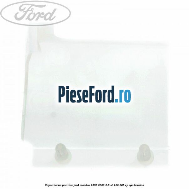 Capac borna pozitiva Ford Mondeo 1996-2000 2.5 ST 200 205 cp SGA benzina