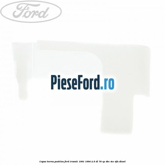 Capac borna pozitiva Ford Transit 1991-1994 2.5 DI 70 cp 4BC, 4CC, 4FA diesel