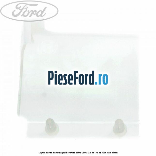 Capac borna pozitiva Ford Transit 1994-2000 2.5 DI  76 cp 4HB, 4HC diesel