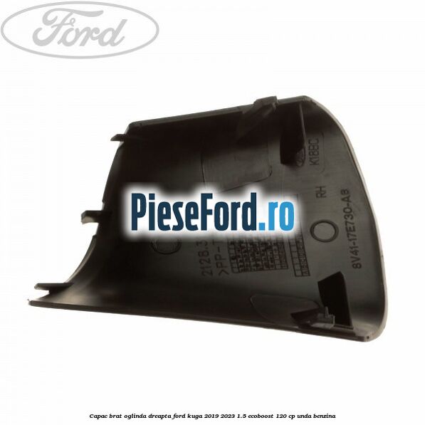 Capac brat oglinda dreapta Ford Kuga 2019-2023 1.5 EcoBoost 120 cp UNDA benzina