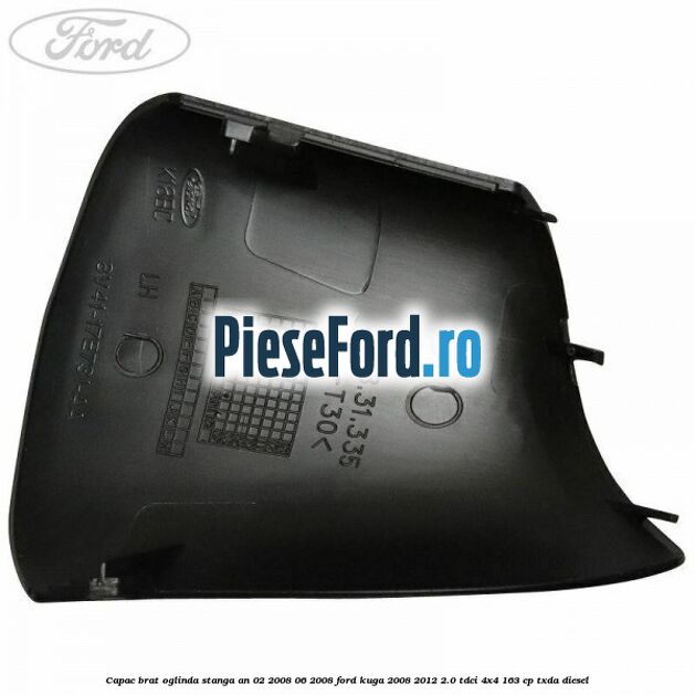 Capac brat oglinda stanga an 02/2008-06/2008 Ford Kuga 2008-2012 2.0 TDCI 4x4 163 cp Capac brat oglinda stanga an 02/2008-06/2008 Ford Kuga 2008-2012 2.0 TDCI 4x4 163 cp TXDA diesel
