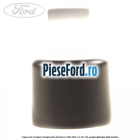 Capac brat stergator dreapta fata Ford Focus 1998-2004 1.6 16V 100 cp FYDA, FYDB, FYDC, FYDD benzina