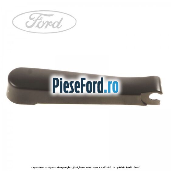 Capac brat stergator dreapta fata Ford Focus 1998-2004 1.8 DI/TDDi 75 cp BHDA, BHDB diesel