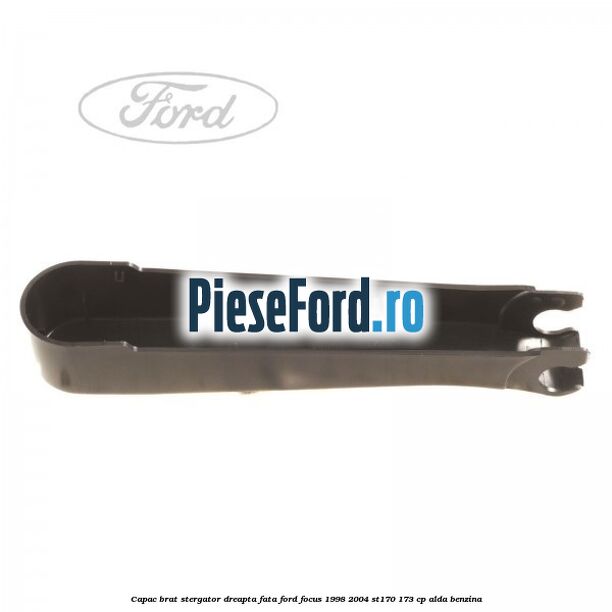Capac brat stergator dreapta fata Ford Focus 1998-2004 ST170 173 cp ALDA benzina