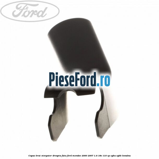Capac brat stergator dreapta fata Ford Mondeo 2000-2007 1.8 16V 110 cp CGBA, CGBB benzina