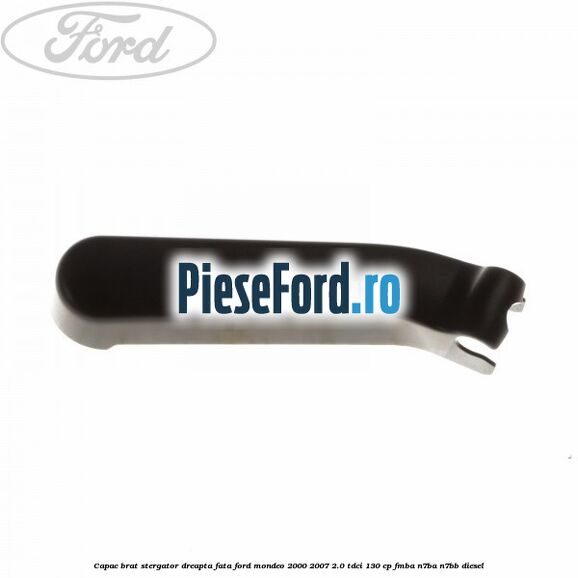 Capac brat stergator dreapta fata Ford Mondeo 2000-2007 2.0 TDCi 130 cp FMBA, N7BA, N7BB diesel