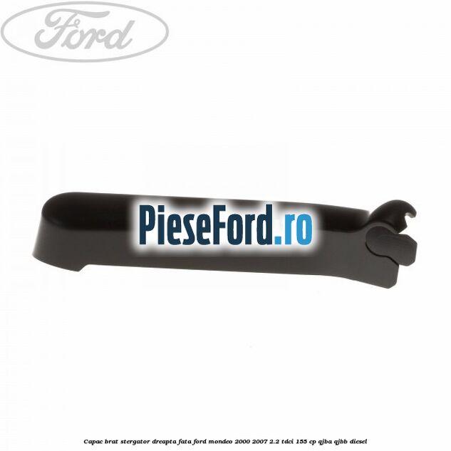 Capac brat stergator dreapta fata Ford Mondeo 2000-2007 2.2 TDCi 155 cp QJBA, QJBB diesel