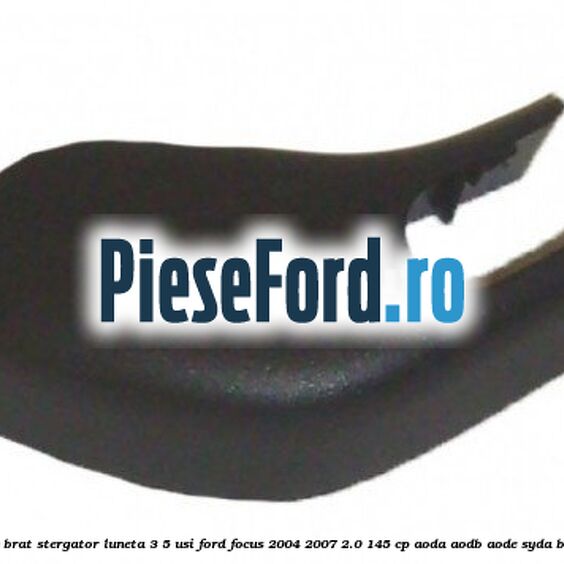 Capac brat stergator luneta 3/5 usi Ford Focus 2004-2007 2.0 145 cp Capac brat stergator luneta 3/5 usi Ford Focus 2004-2007 2.0 145 cp AODA, AODB, AODE, SYDA benzina