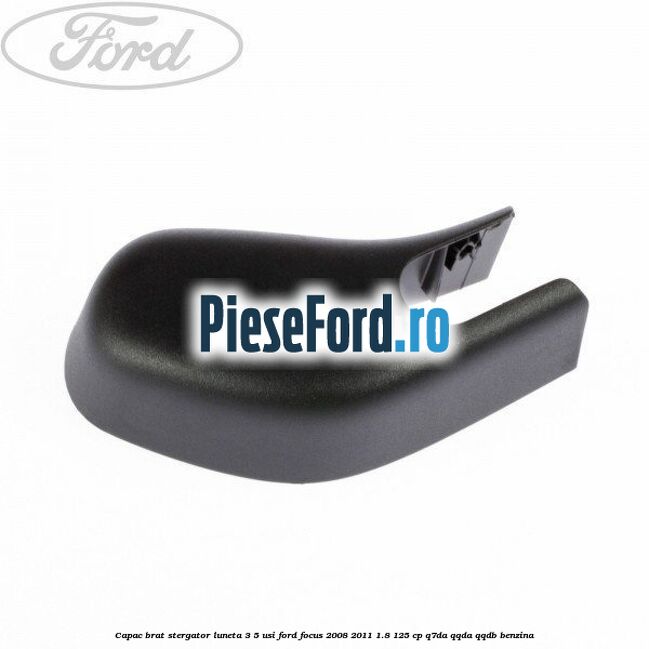 Capac brat stergator luneta 3/5 usi Ford Focus 2008-2011 1.8 125 cp