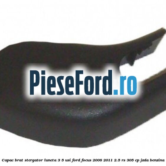 Capac brat stergator luneta 3/5 usi Ford Focus 2008-2011 2.5 RS 305 cp JZDA benzina