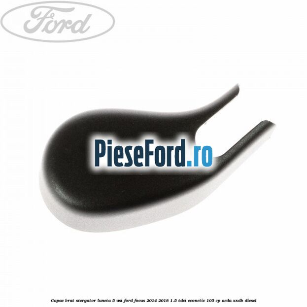 Capac brat stergator luneta 5 usi Ford Focus 2014-2018 1.5 TDCi ECOnetic 105 cp AEDA, XXDB diesel