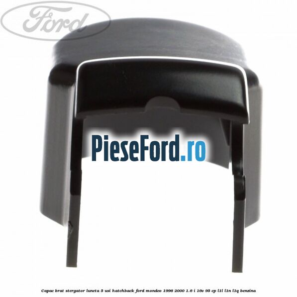 Capac brat stergator luneta 5 usi hatchback Ford Mondeo 1996-2000 1.6 i 16V 95 cp L1L, L1N, L1Q benzina