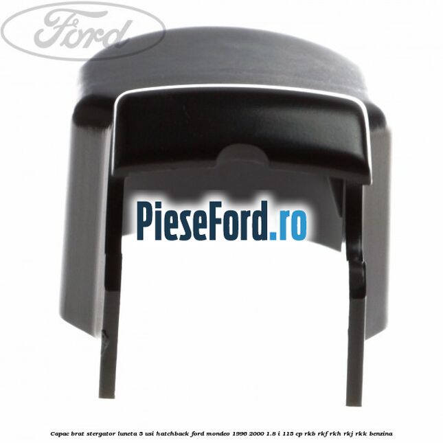 Capac brat stergator luneta 5 usi hatchback Ford Mondeo 1996-2000 1.8 i 115 cp RKB, RKF, RKH, RKJ, RKK benzina