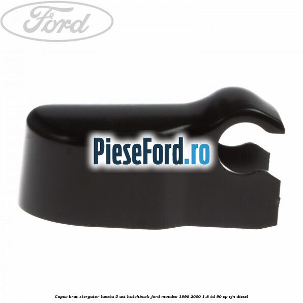 Capac brat stergator luneta 5 usi hatchback Ford Mondeo 1996-2000 1.8 TD 90 cp RFN diesel