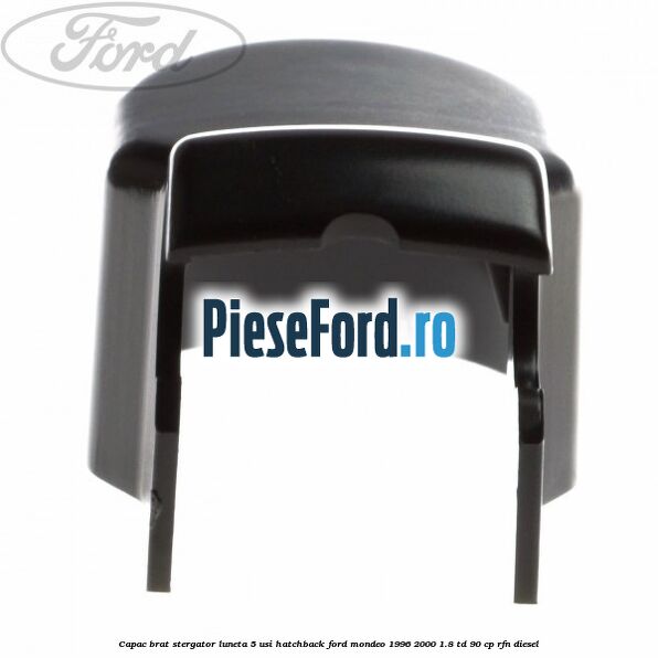 Capac brat stergator luneta 5 usi hatchback Ford Mondeo 1996-2000 1.8 TD 90 cp RFN diesel