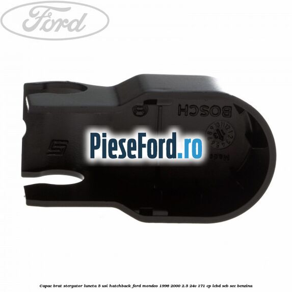 Capac brat stergator luneta 5 usi hatchback Ford Mondeo 1996-2000 2.5 24V 171 cp LCBD, SEB, SEC benzina