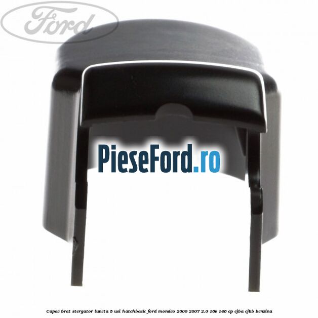 Capac brat stergator luneta 5 usi hatchback Ford Mondeo 2000-2007 2.0 16V 146 cp Capac brat stergator luneta 5 usi hatchback Ford Mondeo 2000-2007 2.0 16V 146 cp CJBA, CJBB benzina