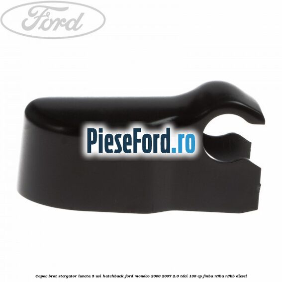 Capac brat stergator luneta 5 usi hatchback Ford Mondeo 2000-2007 2.0 TDCi 130 cp FMBA, N7BA, N7BB diesel