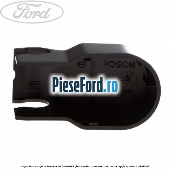 Capac brat stergator luneta 5 usi hatchback Ford Mondeo 2000-2007 2.0 TDCi 130 cp FMBA, N7BA, N7BB diesel